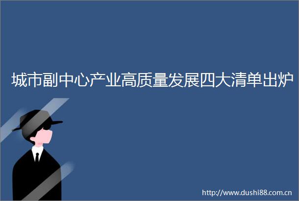 城市副中心产业高质量发展四大清单出炉