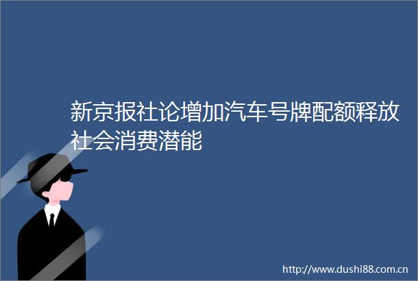 新京报社论增加汽车号牌配额释放社会消费潜能
