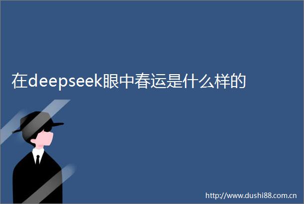 在deepseek眼中春运是什么样的