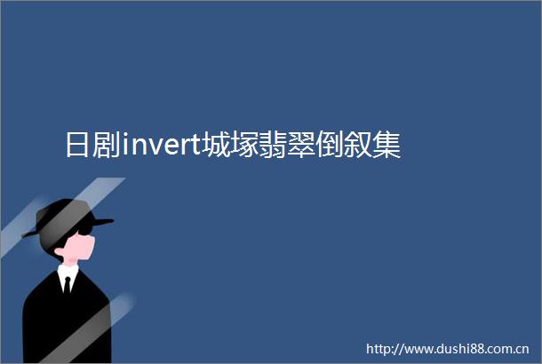 日剧invert城塚翡翠倒叙集
