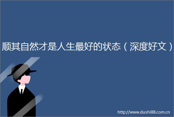 顺其自然才是人生最好的状态（深度好文）