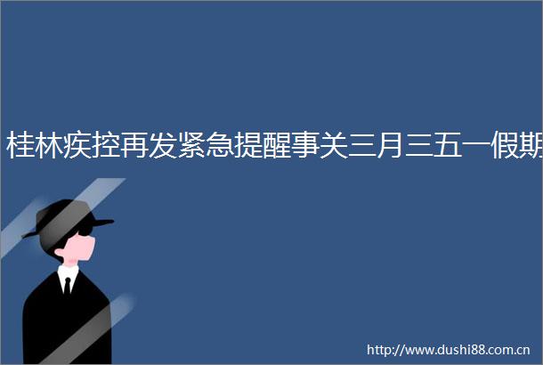 桂林疾控再发紧急提醒事关三月三五一假期