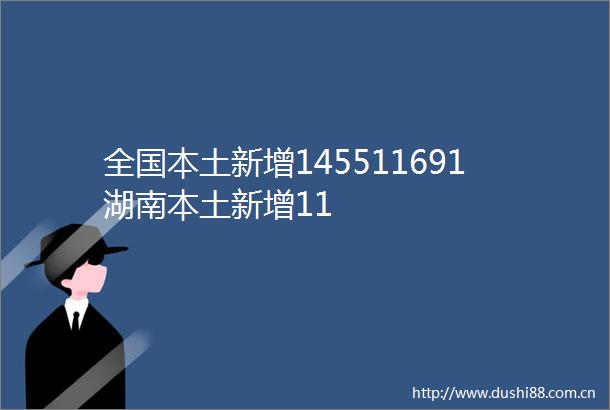 全国本土新增145511691湖南本土新增11