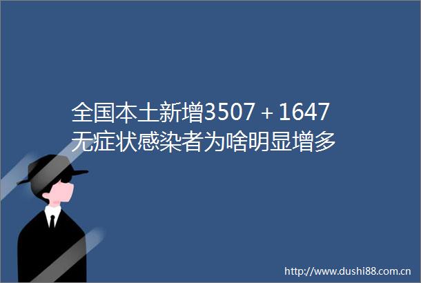 全国本土新增3507＋1647无症状感染者为啥明显增多