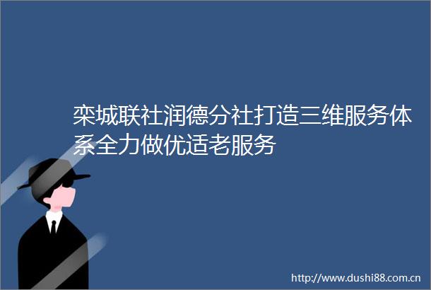 栾城联社润德分社打造三维服务体系全力做优适老服务