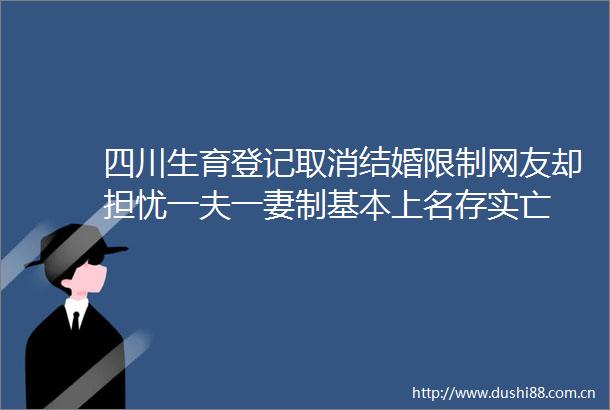 四川生育登记取消结婚限制网友却担忧一夫一妻制基本上名存实亡