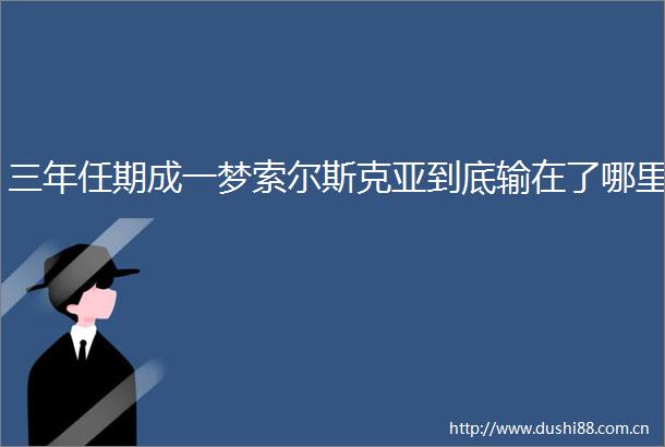 三年任期成一梦索尔斯克亚到底输在了哪里