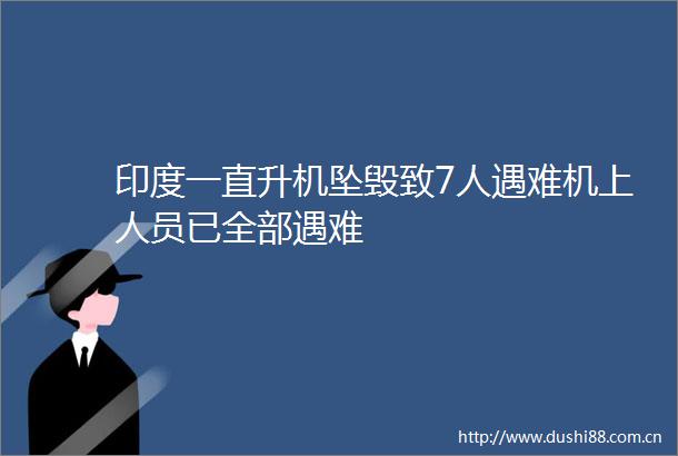 印度一直升机坠毁致7人遇难机上人员已全部遇难