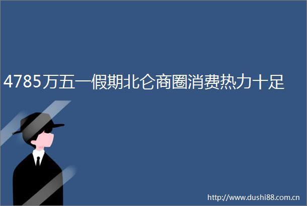 4785万五一假期北仑商圈消费热力十足