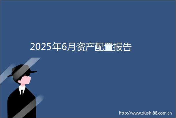 2025年6月资产配置报告