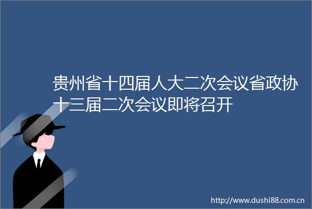 贵州省十四届人大二次会议省政协十三届二次会议即将召开