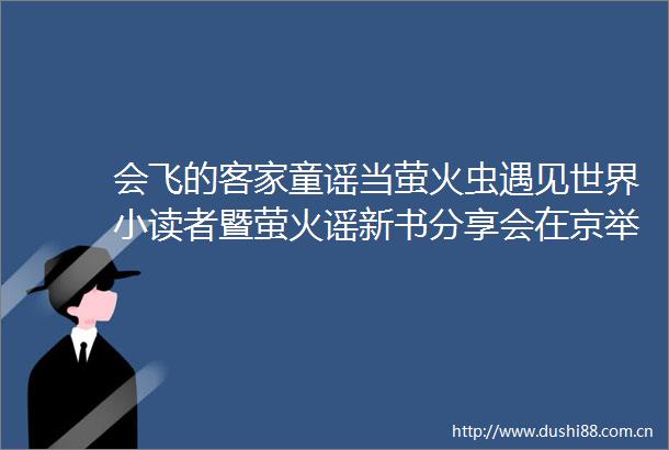 会飞的客家童谣当萤火虫遇见世界小读者暨萤火谣新书分享会在京举办