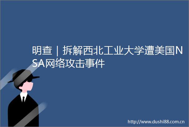 明查｜拆解西北工业大学遭美国NSA网络攻击