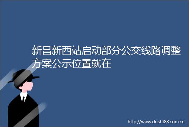 新昌新西站启动部分公交线路调整方案公示位置就在