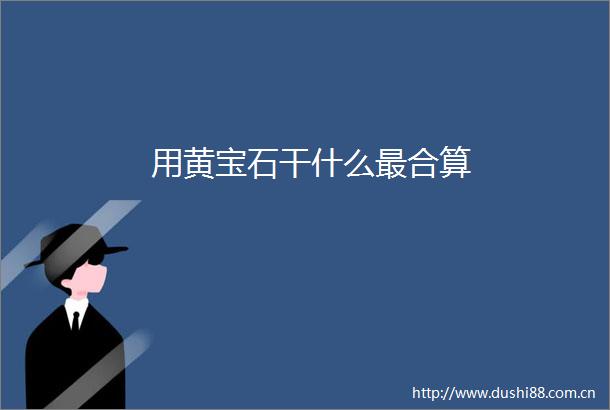 用黄宝石干什么最合算
