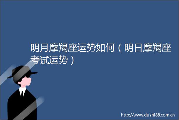 明月摩羯座运势如何（明日摩羯座考试运势）