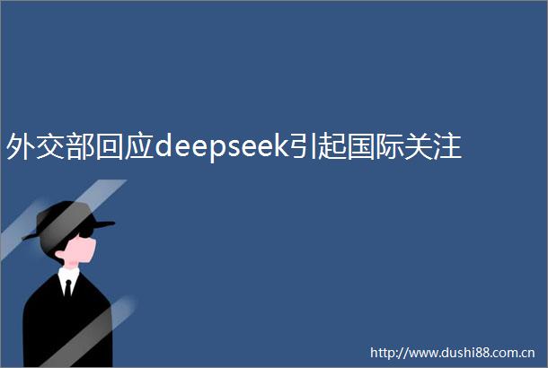 外交部回应deepseek引起国际关注