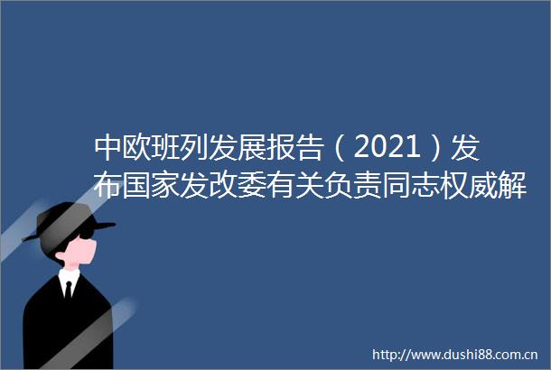 中欧班列发展报告（2021）发布发改委有关负责同志权威解读