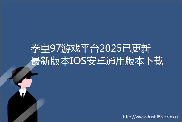 拳皇97游戏平台2025已更新最新版本IOS安卓通用版本下载