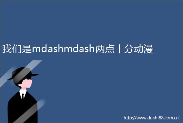 我们是mdashmdash两点十分动漫
