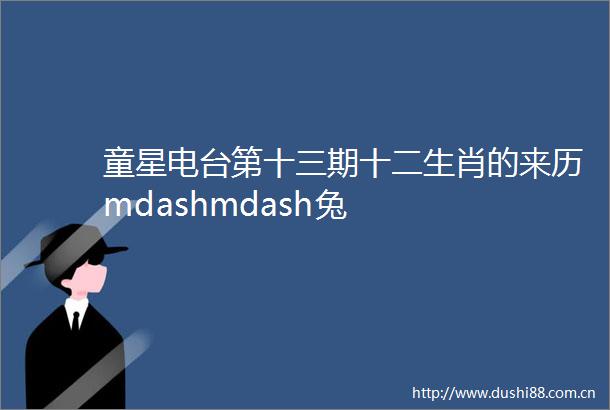 童星电台第十三期十二生肖的来历mdashmdash兔