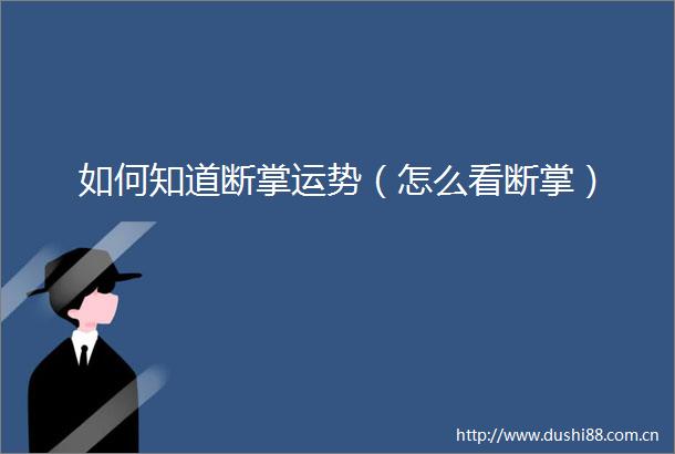 如何知道断掌运势（怎么看断掌）