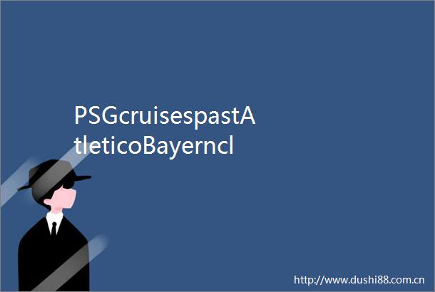 PSGcruisespastAtleticoBayernclobbersAuckland