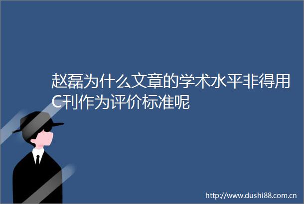 赵磊为什么文章的学术水平非得用C刊作为评价标准呢