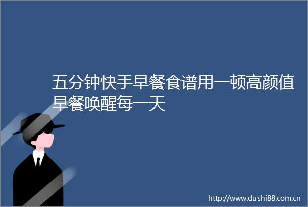 五分钟快手早餐食谱用一顿高颜值早餐唤醒每一天