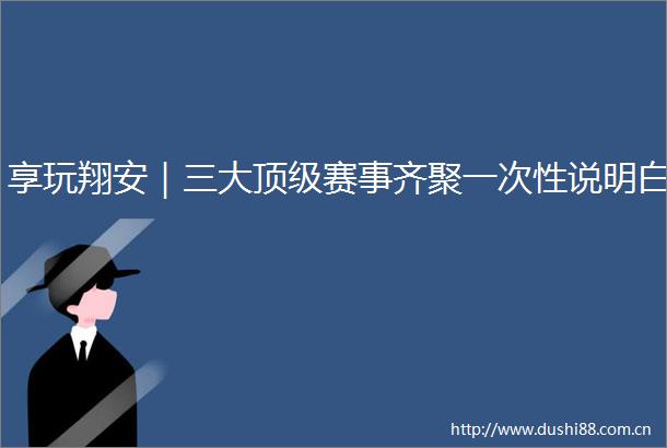 享玩翔安｜三大顶级赛事齐聚一次性说明白