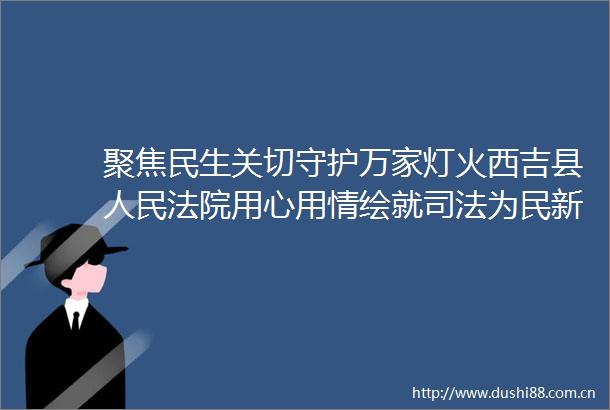 聚焦民生关切守护万家灯火西吉县用心用情绘就司法为民新枫景