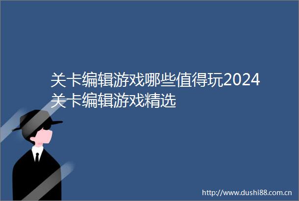 关卡编辑游戏哪些值得玩2024关卡编辑游戏精选