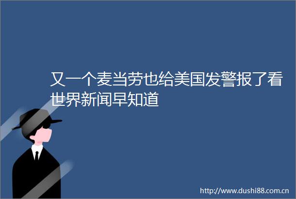 又一个麦当劳也给美国发警报了看世界新闻早知道