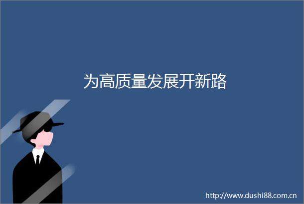 为高质量发展开新路