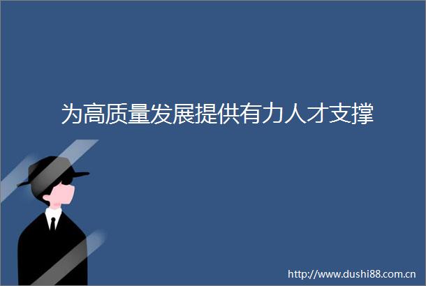 为高质量发展提供有力人才支撑