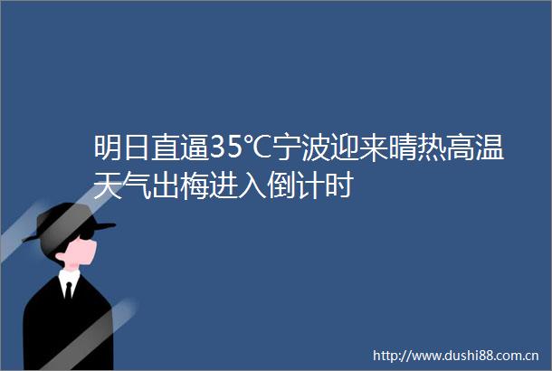 明日直逼35℃宁波迎来晴热高温天气出梅进入倒计时