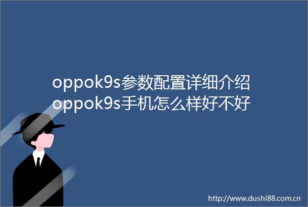 oppok9s参数配置详细介绍oppok9s手机怎么样好不好