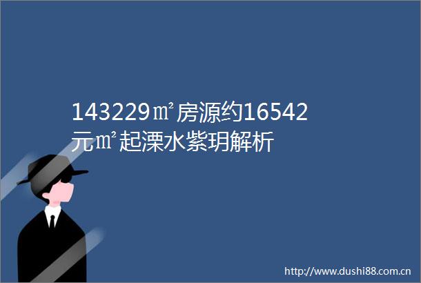 143229㎡房源约16542元㎡起溧水紫玥解析