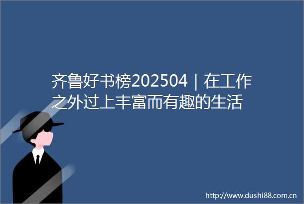 齐鲁好书榜202504｜在工作之外过上丰富而有趣的生活