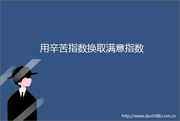 用辛苦指数换取满意指数