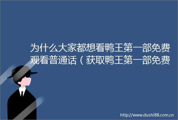 为什么大家都想看鸭王第一部免费观看普通话（获取鸭王第一部免费观看普通话的途径与技巧）