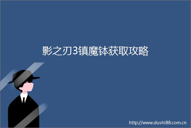 影之刃3镇魔钵获取攻略
