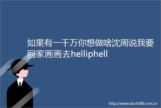 如果有一千万你想做啥沈周说我要回家画画去helliphellip