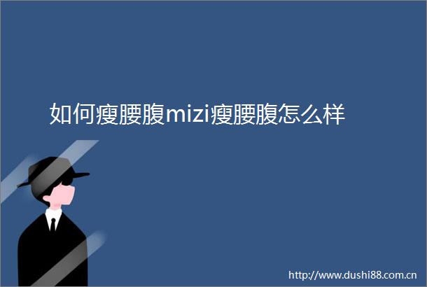 如何瘦腰腹mizi瘦腰腹怎么样
