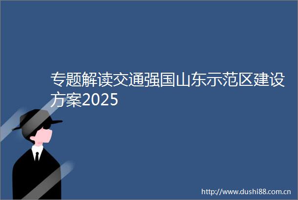 专题解读交通强国山东示范区建设方案2025