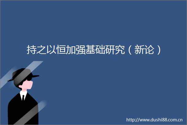 持之以恒加强基础研究（新论）