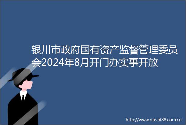 银川市国有资产监督管理委员会2024年8月开门办实事开放日活动实施情况