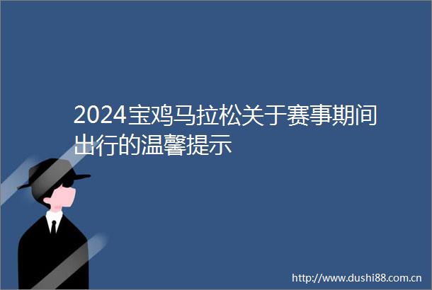 2024宝鸡马拉松关于赛事期间出行的温馨提示