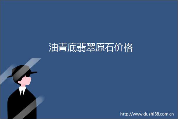 油青底翡翠原石价格