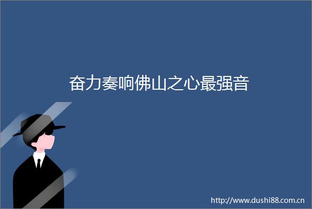 奋力奏响佛山之心最强音